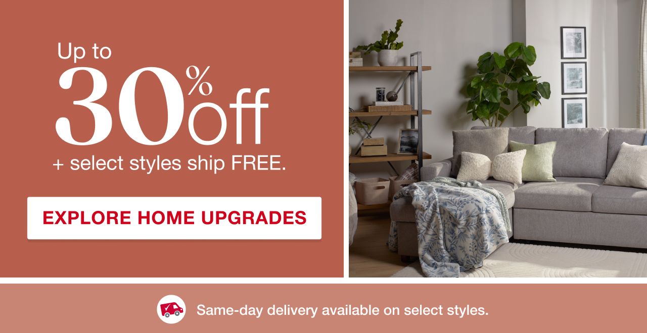 Text: Home upgrades. Up to 30% off plus select styles ship free. Explore home upgrades