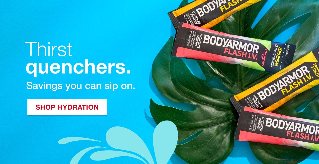 Thirst quenchers. Savings you can sip on. Shop hydration.
