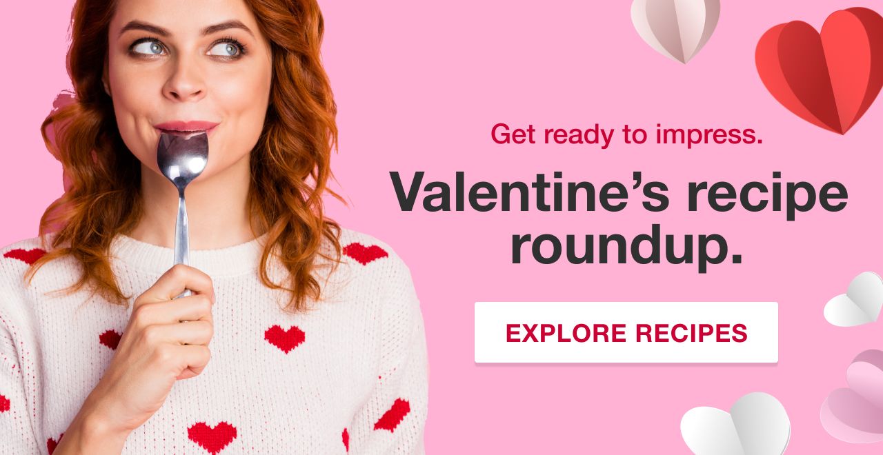 Get ready to impress. Valentine's Day Recipes. Explore Recipes.