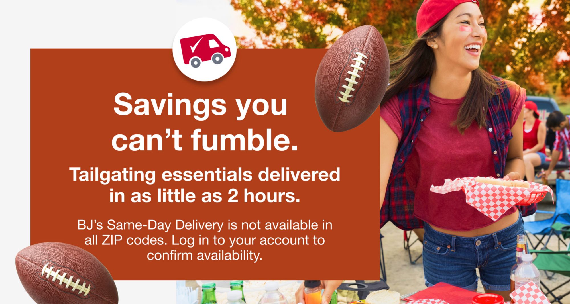 Savings you can't fumble. Tailgating essentials for game day. Same-day delivery on select.