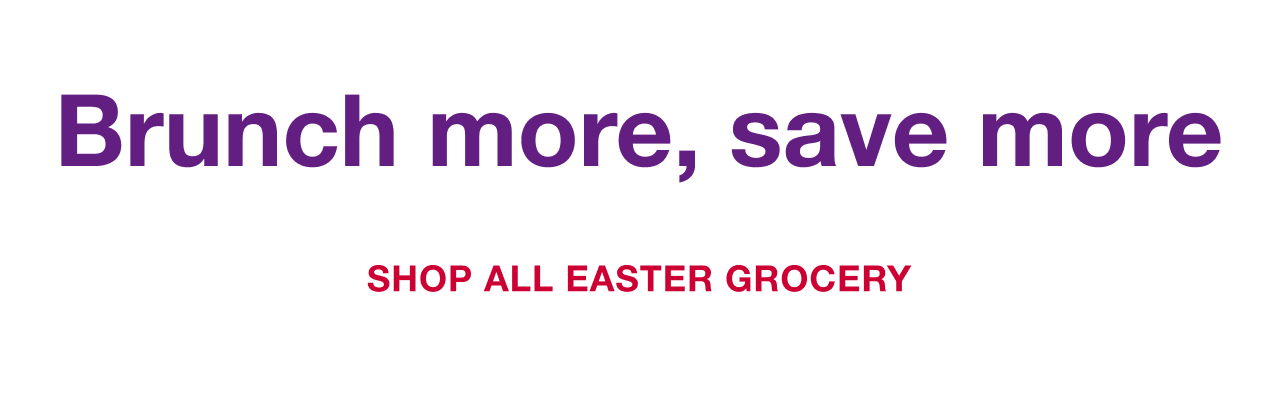 Brunch more, save more. Shop All Easter Grocery.