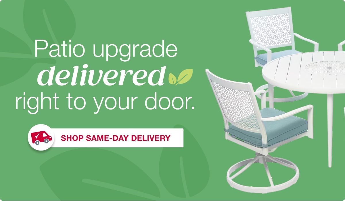 Same-day delivery on select patio furniture.