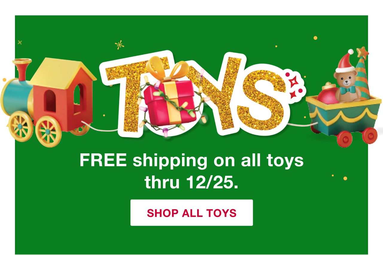 Toys: Free Shipping on all toys thru 12/25. Shop All Toys