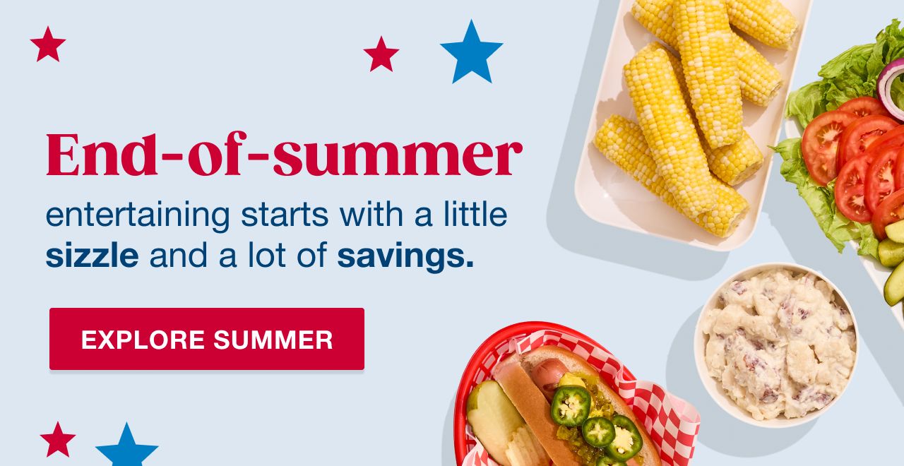 End-of-summer entertaining starts with a little sizzle and a lot of savings. Explore summer
