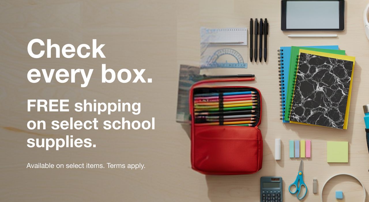 Check every box. FREE shipping on select school supplies. Available on select items. Terms apply.