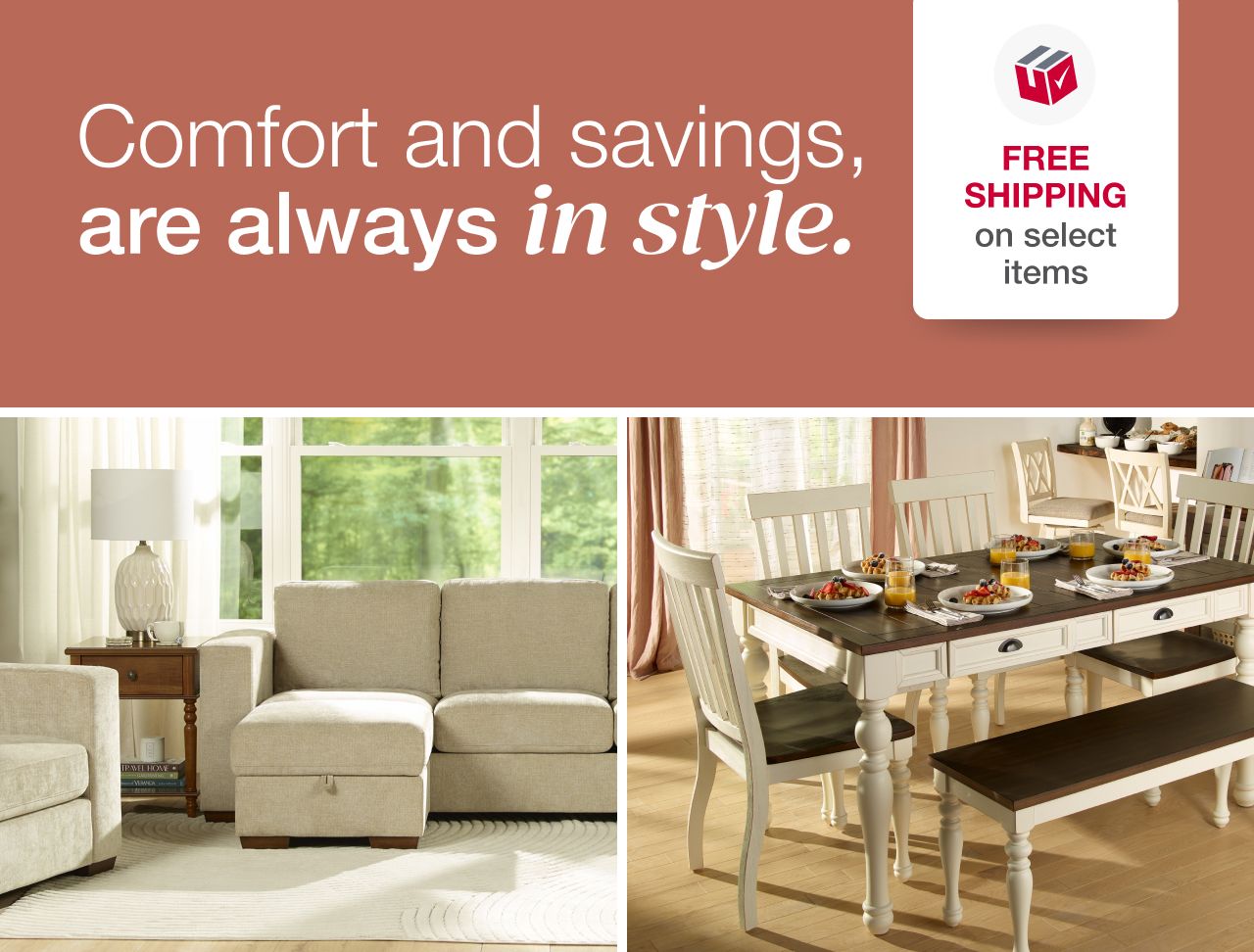 Comfort and savings are always in style. Plus, FREE shipping on select items. 