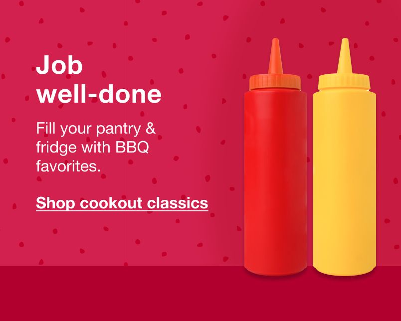Job well-done. Fill your pantry and fridge with BBQ favorites. Click here to shop cookout classics