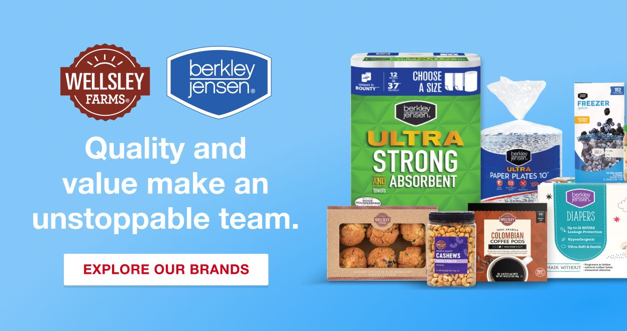 Wellsley Farms and Berkley Jensen. Quality and value make an unstoppable team. Explore Our Brands