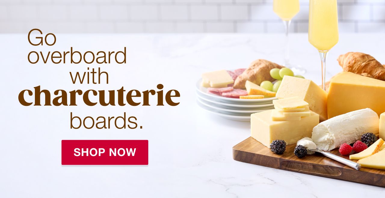 Go overboard with charcuterie boards. Shop Now.