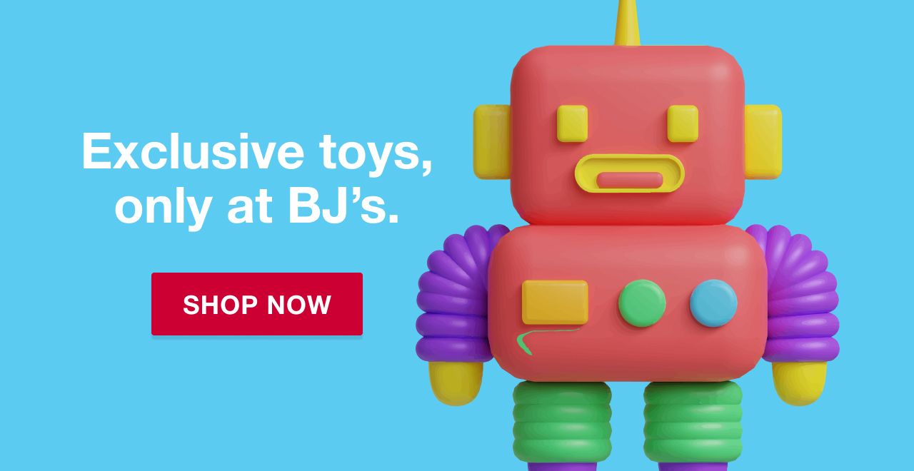 Exclusive toys, only at BJ's. Shop Now