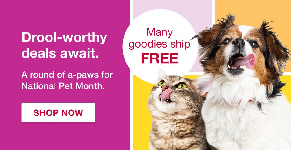 Drool-worthy deals await. A round of a-paws for Nation Pet Month. Shop now