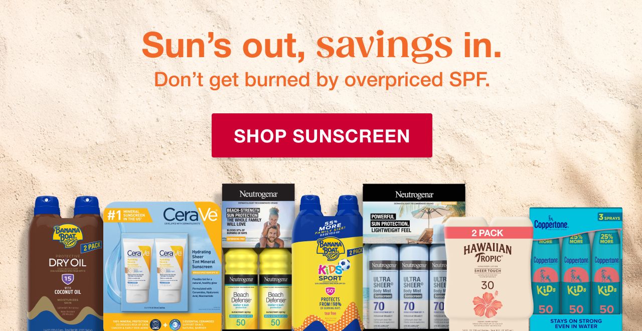 Suns out savings in. Don't get burned by overpriced SPF.