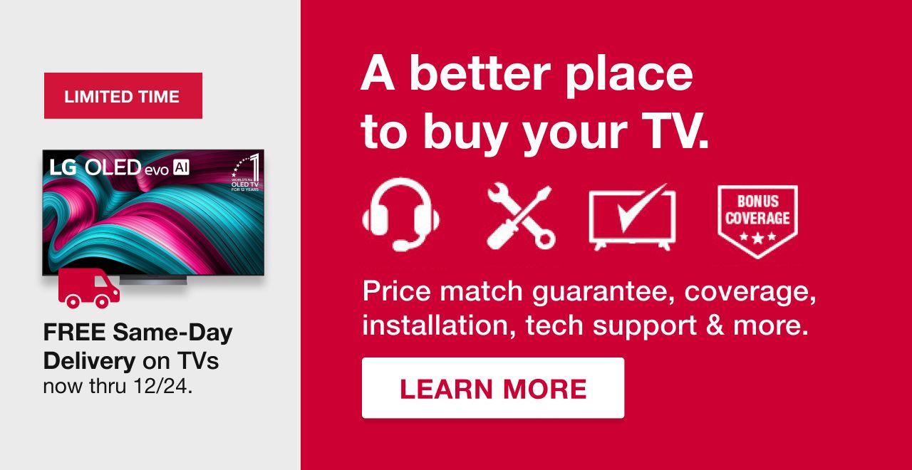 A better place to buy your TV. Price match guarantee, coverage, installation, tech support and more. FREE Same-Day Delivery on TVs now thru 12/24. LEARN MORE