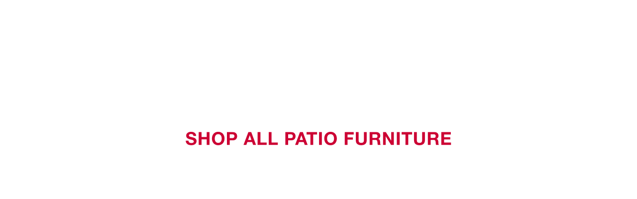 Deck out your patio. Click here to shop all patio furniture.