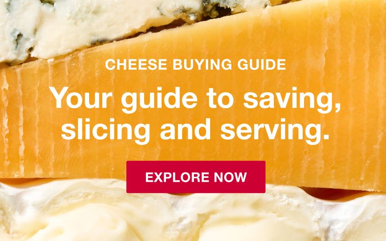Cheese Buying Guide. Your guide to saving, slicing, and serving. Explore Now.