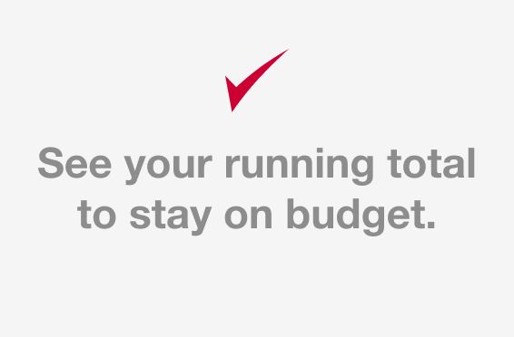 See your running total to stay on budget.