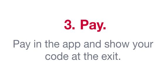 Pay in the app and show your code at the exit.