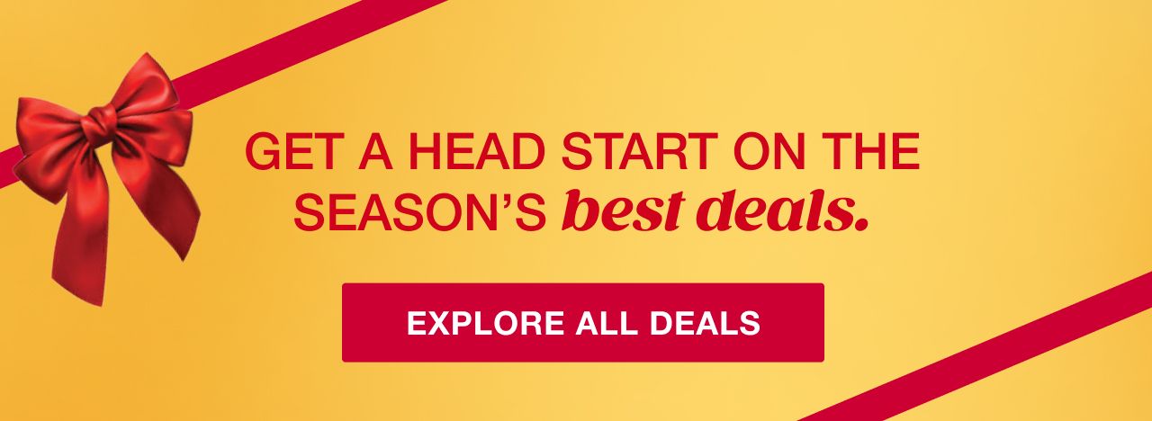 Get a head start on the season's best deals. Explore all deals.