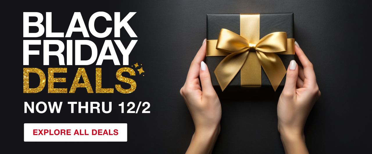 Black Friday Deals. Save now from 11/18 to 12/2. Click to explore all deals