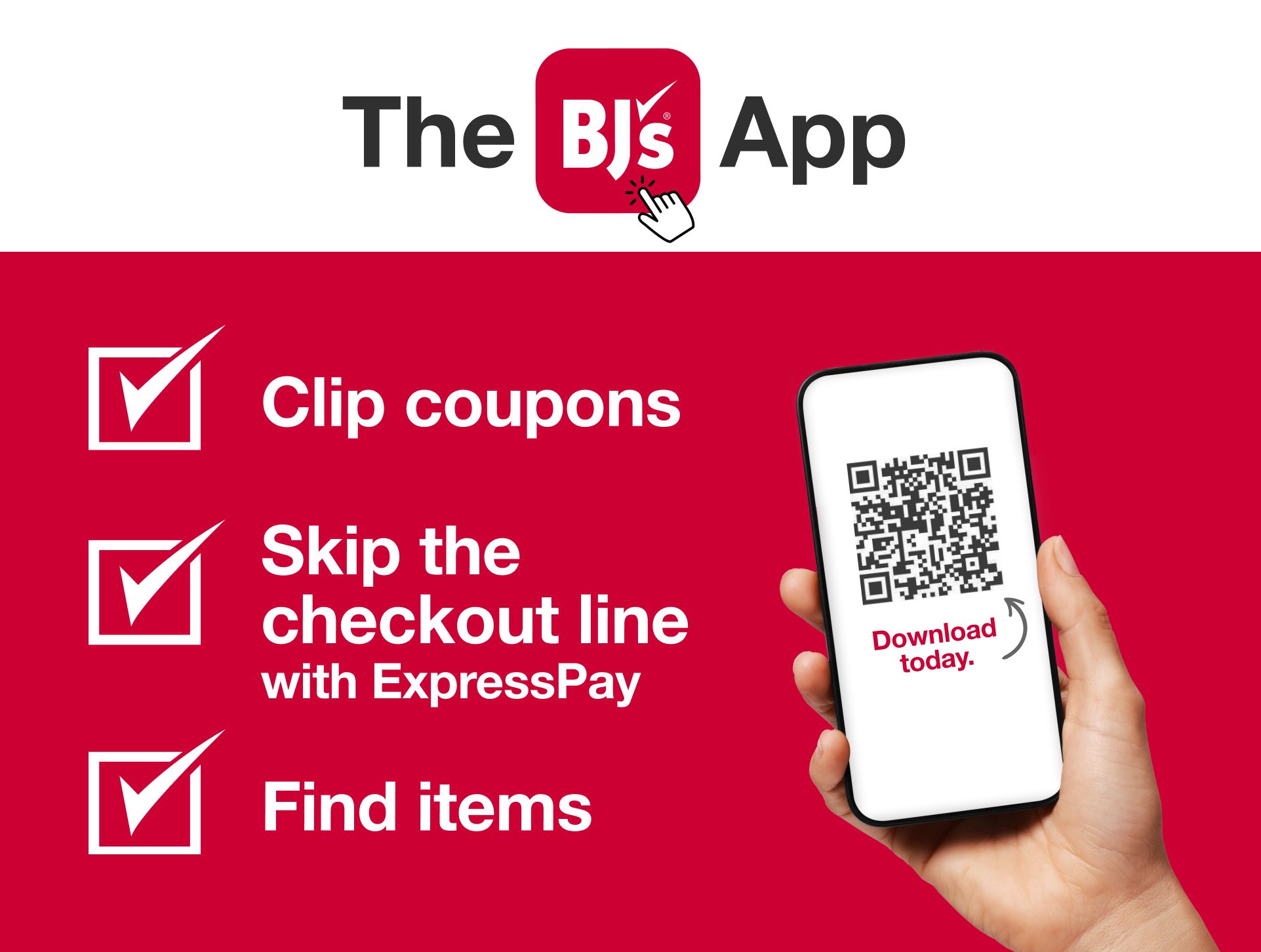 The BJ's App. Clip coupons. Skip the checkout line with ExpressPay. Find items