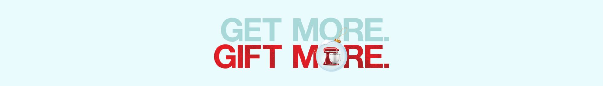 Get More. Gift More