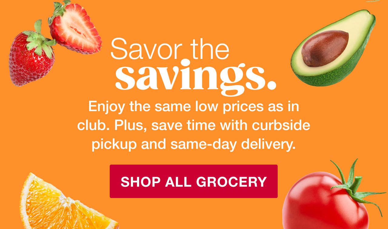 Savor the savings. Enjoy the same low prices as in club. Plus, save time with curbside pickup and same-day delivery. Click here to shop all.