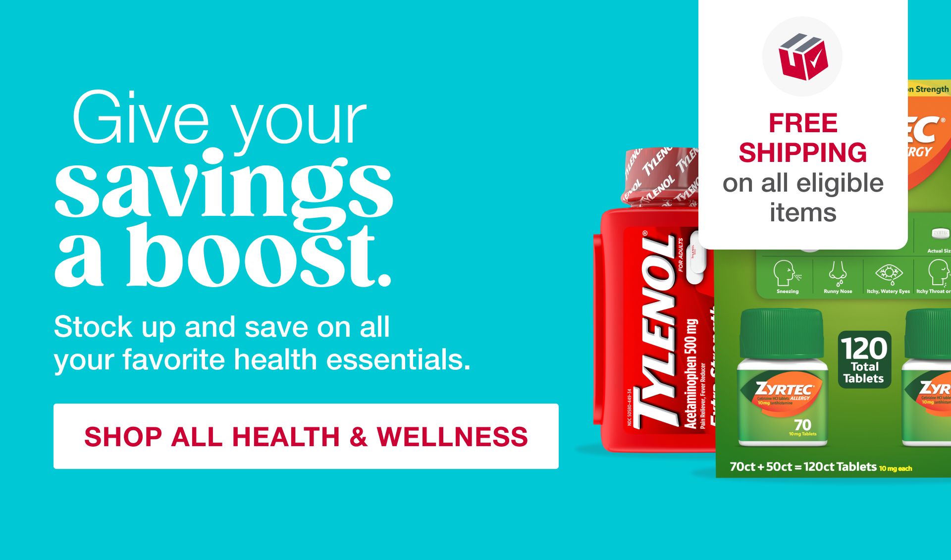 Give your savings a boost. Stock up and save on all your favorite health essentials. FREE SHIPPING on all eligible items. Shop All Health & Wellness.