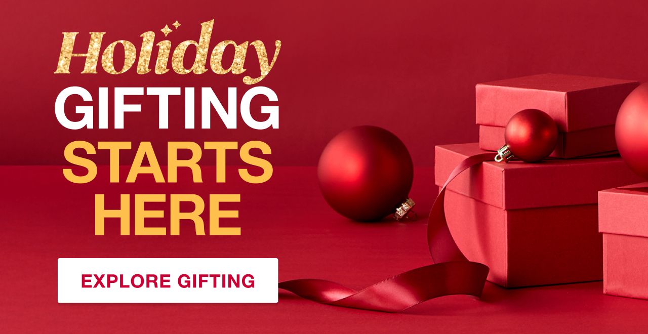 Holiday Gifting starts here - explore gifting 