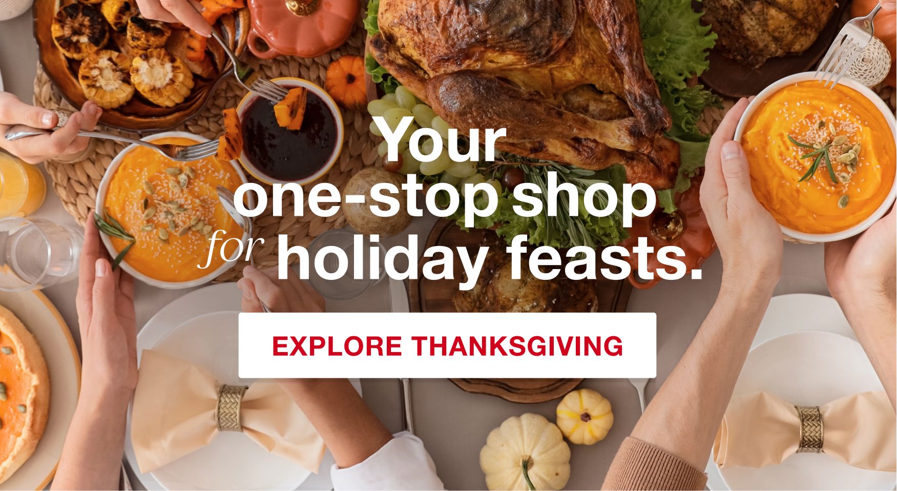 Your one-stop shop for holiday feasts. Explore Thanksgiving