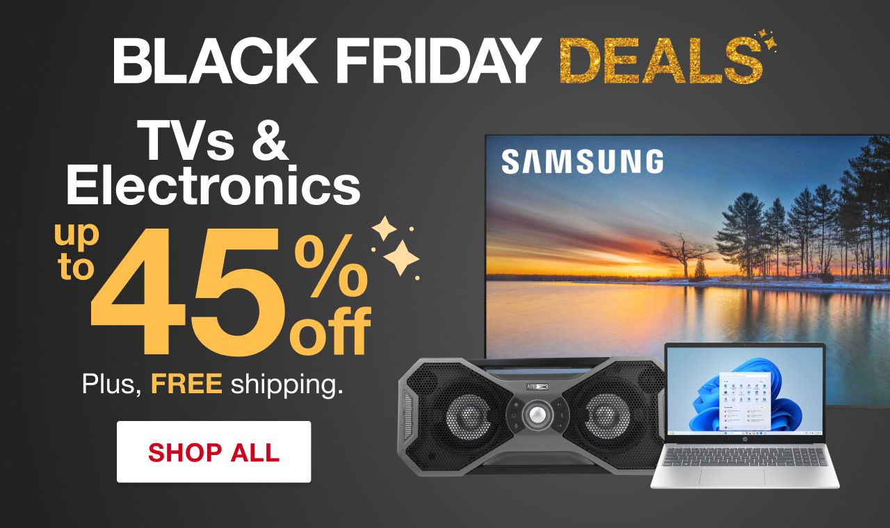Black Friday Deals. TVs & Electronics up to 45% off. Plus, FREE shipping. Shop All