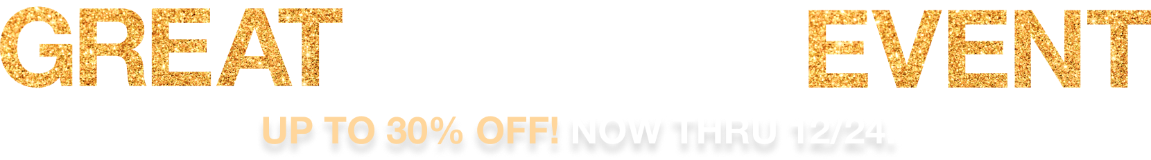 Great Gifting Event. Up to 30% off! Now thru 12/24.