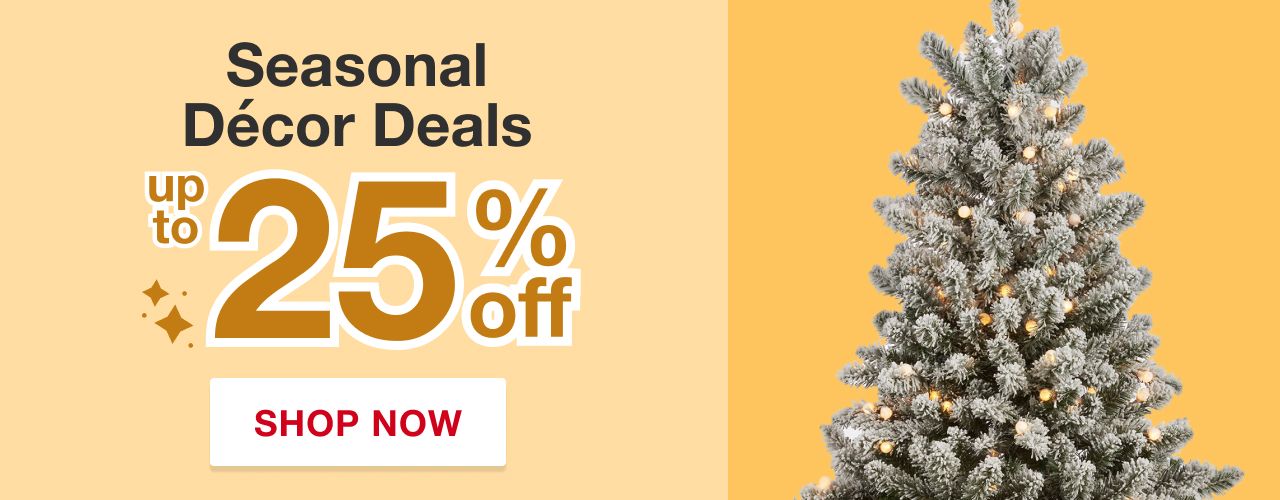 Seasonal Decor Deals. Up to 25% off. Shop now