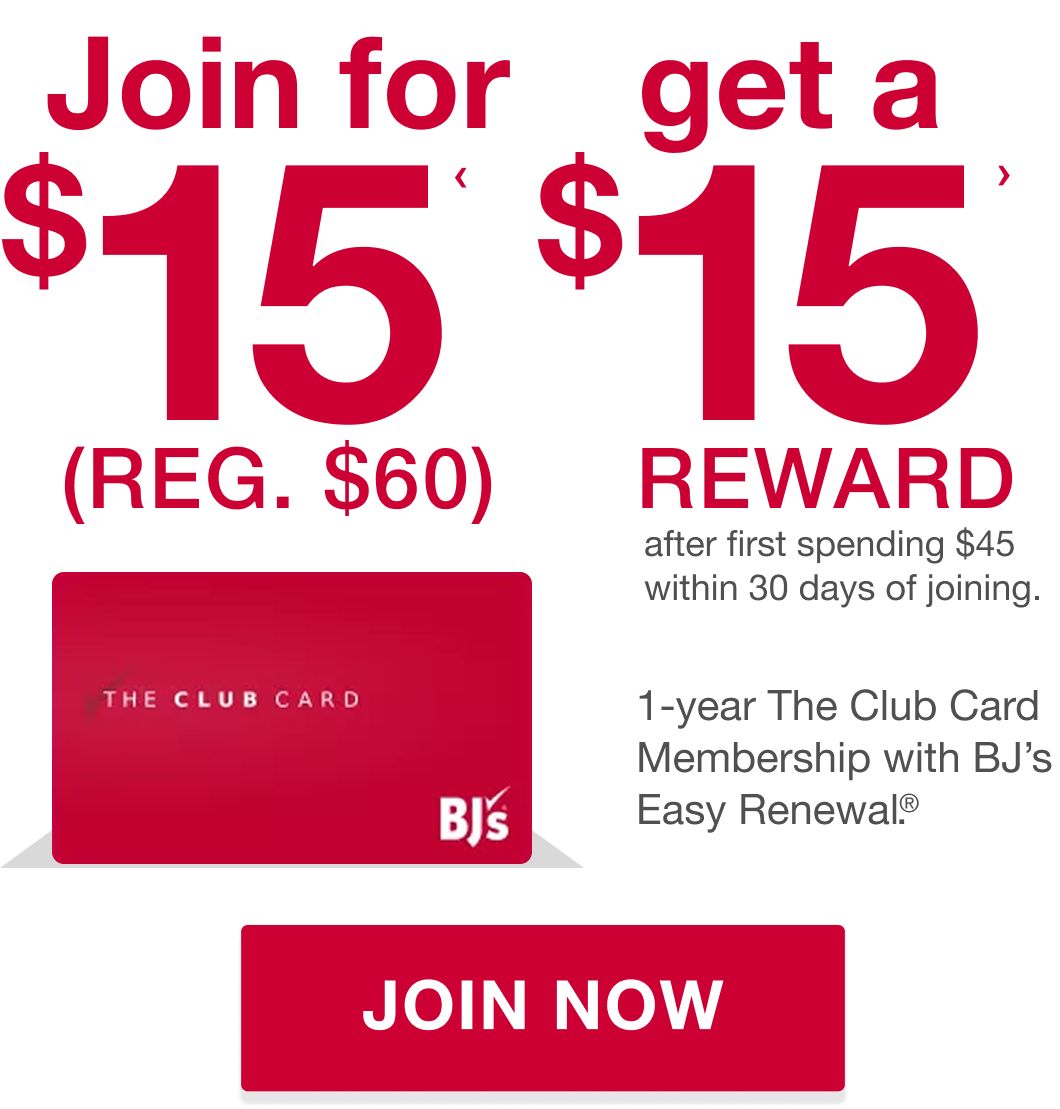 Join for $15, get a $15 reward after spending $45. 1 year Club Card membership with BJ's Easy Renewal. It's practically free! Become a member. 