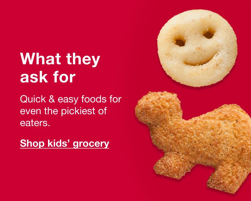 What they ask for. Quick and easy foods for even the pickiest of eaters. Click here to shop kids grocery
