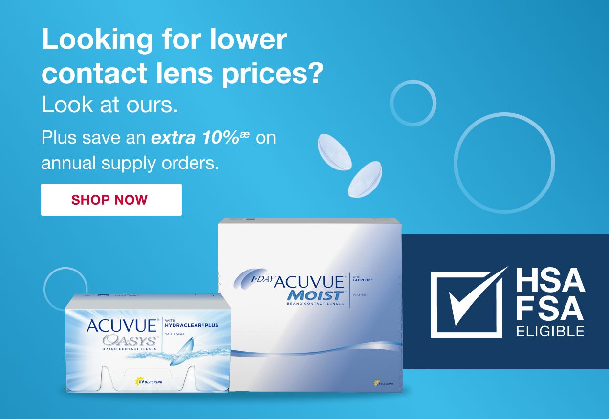 Looking for lower contact lens prices? Look at ours. Plus save an extra 10% on annual supply orders. Click to shop now