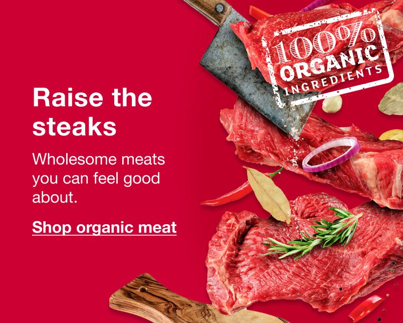 Raise the steaks. Wholesome meats you can feel good about. Click here to shop organic meat