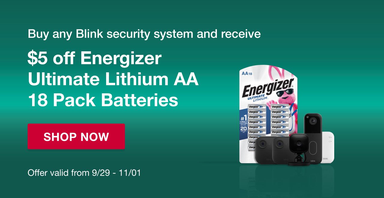 Buy any Blink security system and receive $5 off Energizer Lithium AA 18 Pack Batteries. Offer valid from 9/29 thru 11/1. SHOP NOW