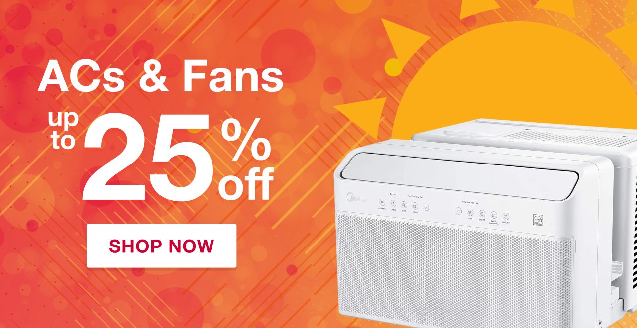 ACs & Fans up to 25% off. With all of these hot offers, you're going to need to cool down. SHOP NOW