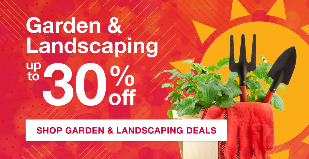 Garden & Landscaping up to 30% off. Dig in to incredible deals and plant the seeds for saving all year long. SHOP GARDEN & LANDSCAPING DEALS