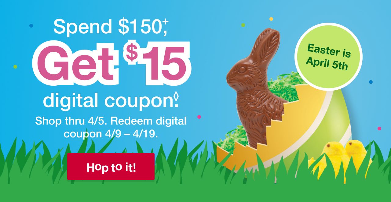 Spend $150+, get $15 digital coupon. Shop thru 4/5. Redeem digital coupon 4/9 to 4/19. Hop to it!