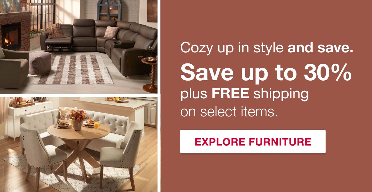 Cozy up in style and save. Save up to 30% plus free shipping on select items. Explore furniture