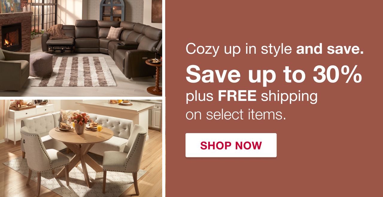 Cozy up in style and save. Save up to 30% off plus FREE shipping on select items. SHOP NOW