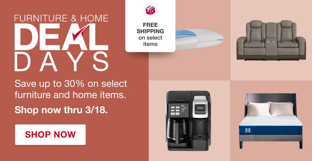 Furniture and home deal days. Save up to 30% on select furniture and home items. Shop now