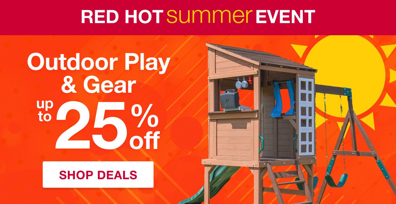 Red Hot Summer Event. Up to 25% off Outdoor Play & Gear. Shop Deals