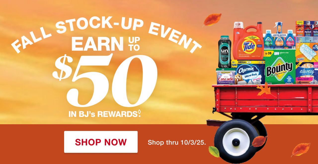 Fall Stock-Up Event: Spend $100, get $20. Spend $200+, get $50 in BJ’s rewards!