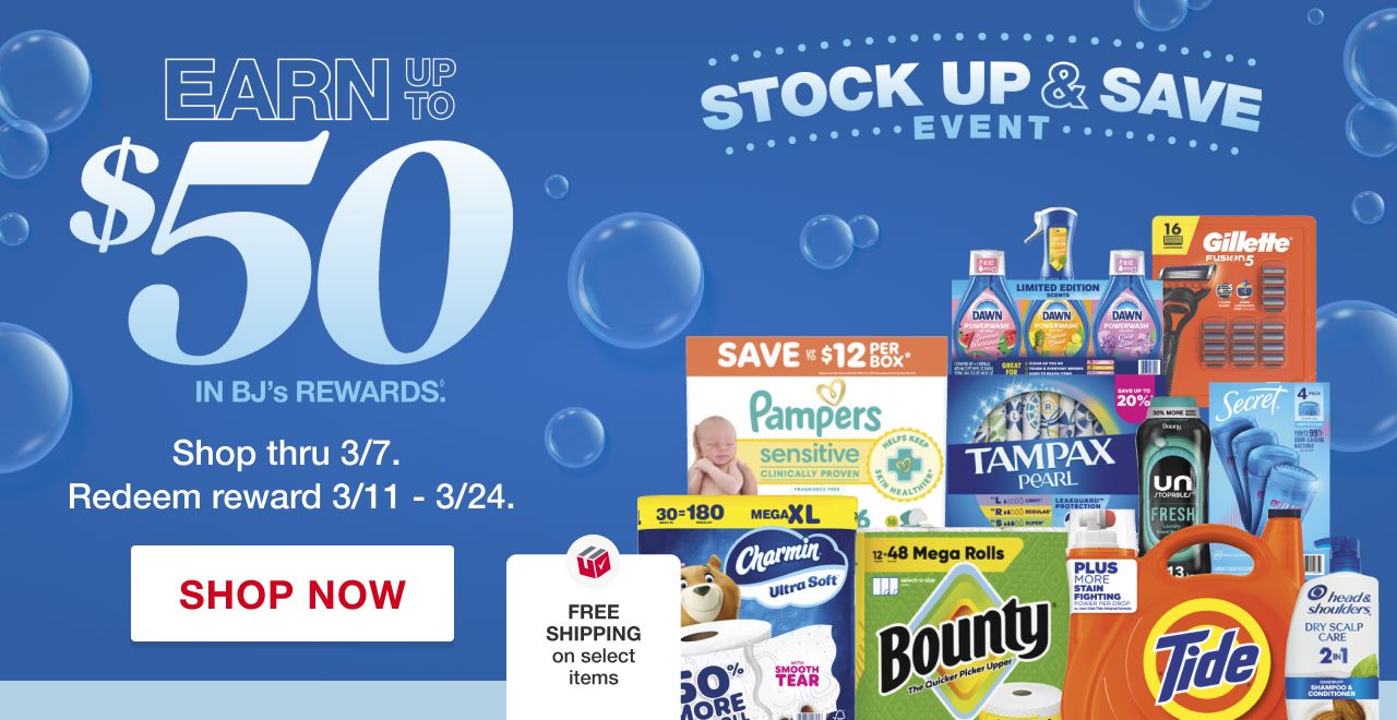 Stock up and save event. Earn up to $50 in BJ's rewards. Shop thru 3/7 and redeem reward 3/11 to 3/24 2026. Shop now