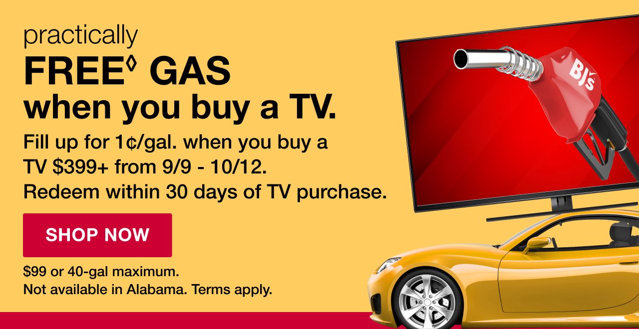 Practically FREE gas when you buy a TV. Full up for 1 cent per gallon when you buy a TV $399+ from 9/9 thru 10/12. Redeem within 30 days of TV purchase. $99 or 40-gallon maximum. Not available in Alabama. Terms apply. Shop Now