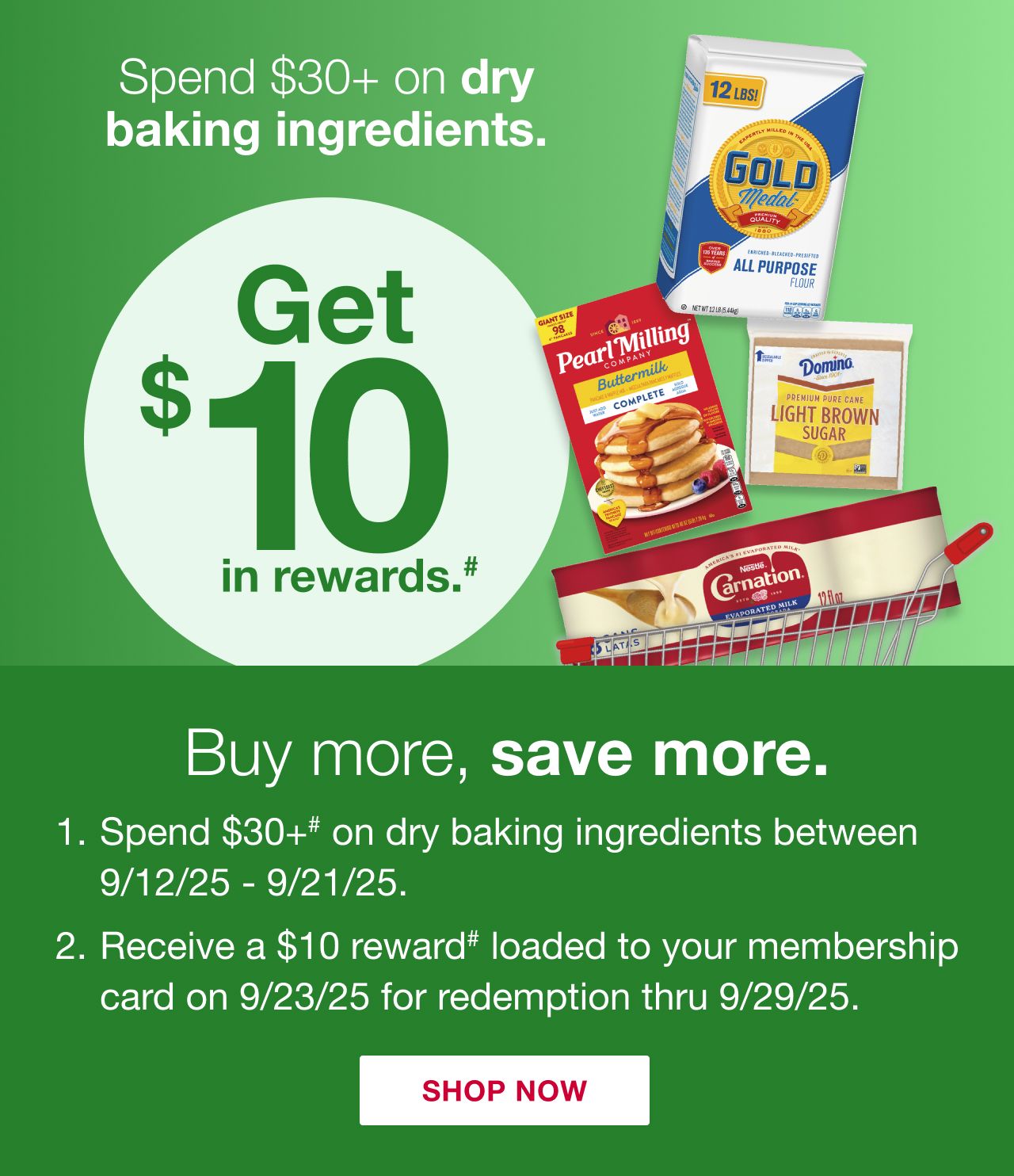 Receive a $10 reward when you spend $30+ on dry baking ingredients (as marked) in one transaction, after discounts and before taxes, in-club or on BJs.com between 9/12/25 – 9/21/25