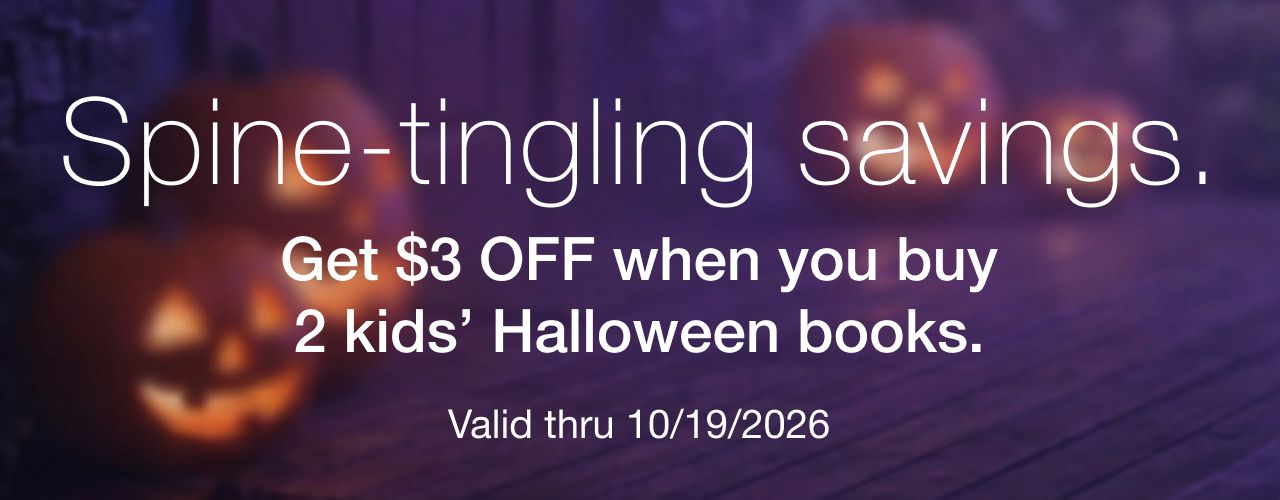 Enjoy spine tingling savings. Get $3 off when you buy two Halloween kids books. Valid thru 10/19.