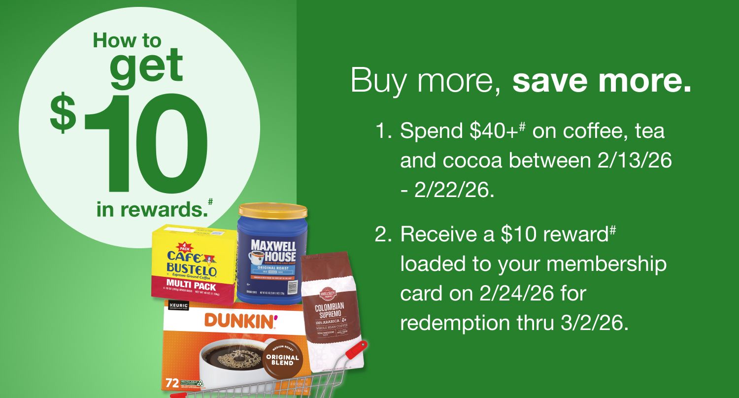 # Receive a $10 reward when you spend $40+ on coffee, tea and cocoa (as marked) in one transaction, after discounts and before taxes, in-club or on BJs.com between 2/13/26 – 2/22/26.
